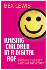 Raising Children in a Digital Age: Enjoying the Best, Avoiding the Worst Cover