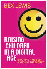 Raising Children in a Digital Age: Enjoying the Best, Avoiding the Worst Cover