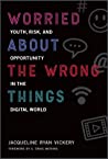 Worried About the Wrong Things: Youth, Risk, and Opportunity in the Digital World